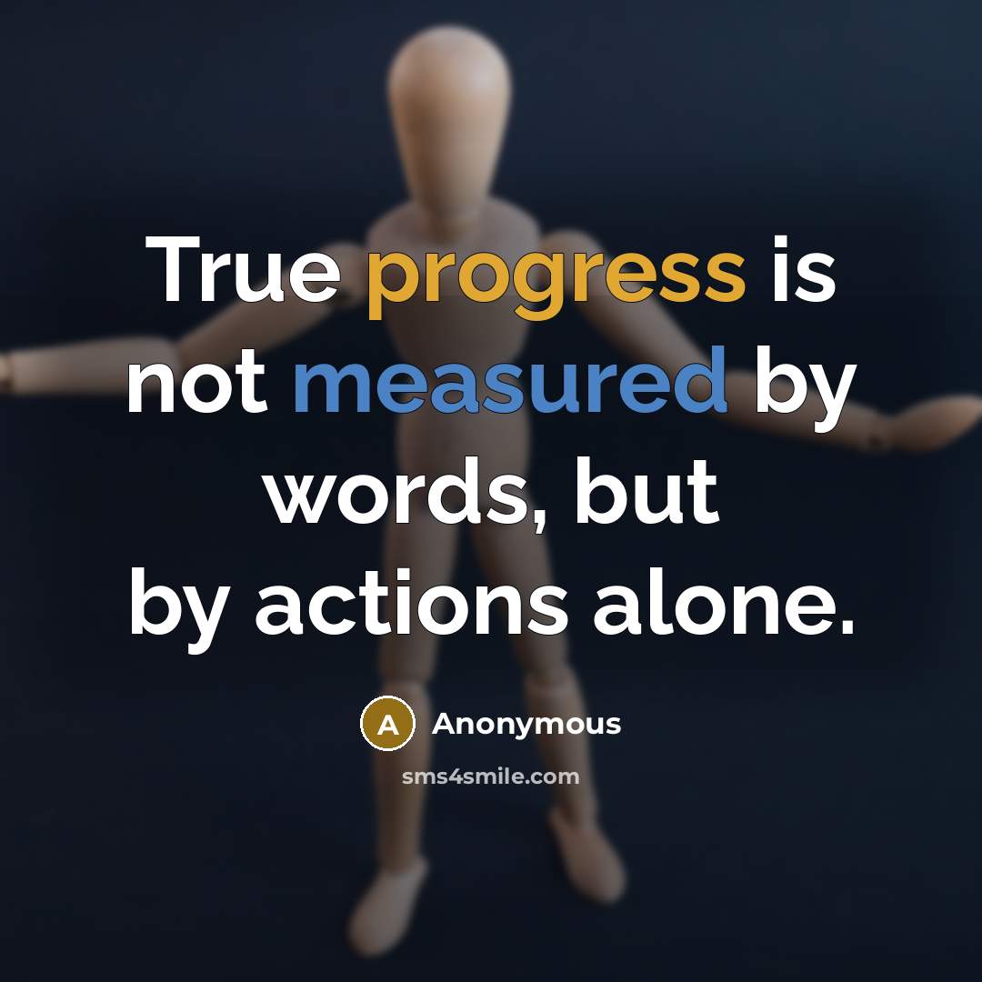 “True progress is not measured by words, but by actions alone.” quote by Anonymous