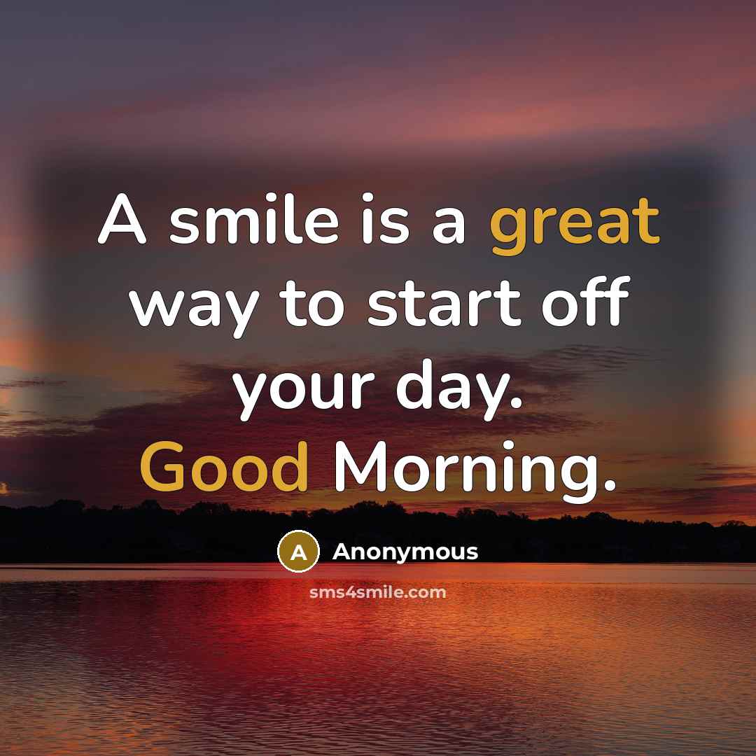 “A smile is a great way to start off your day. Good Morning.” quote by Anonymous