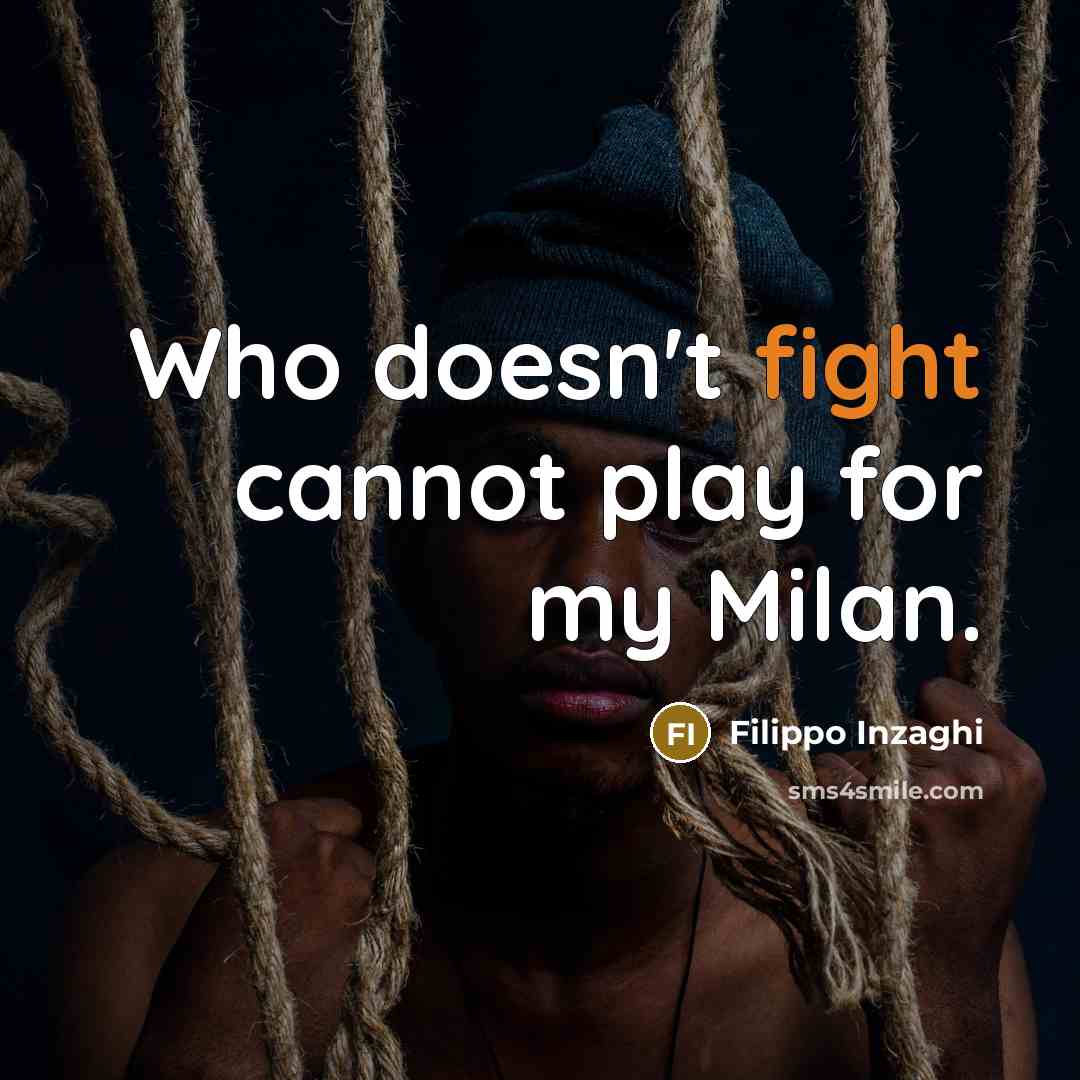 “Who doesn't fight cannot play for my Milan.” quote by Filippo Inzaghi