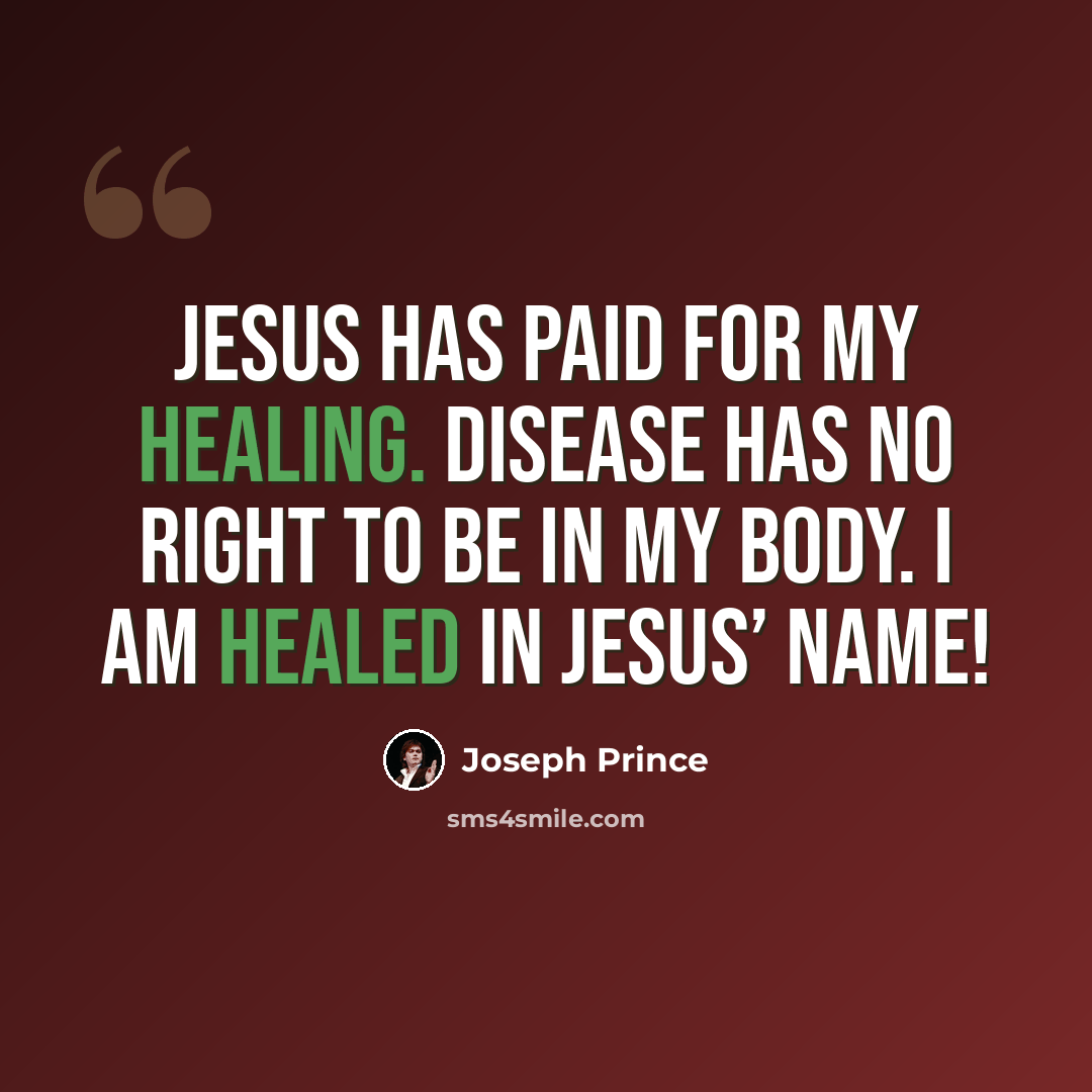 “Jesus has paid for my healing. Disease has no right to be in my body. I am healed in Jesus’ name!” quote by Joseph Prince