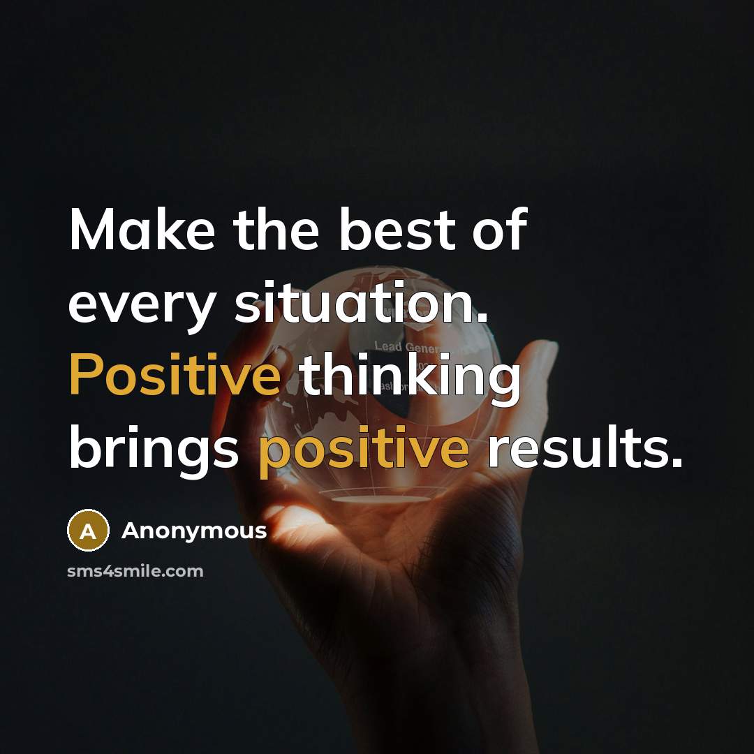 “Make the best of every situation. Positive thinking brings positive results.” quote by Anonymous
