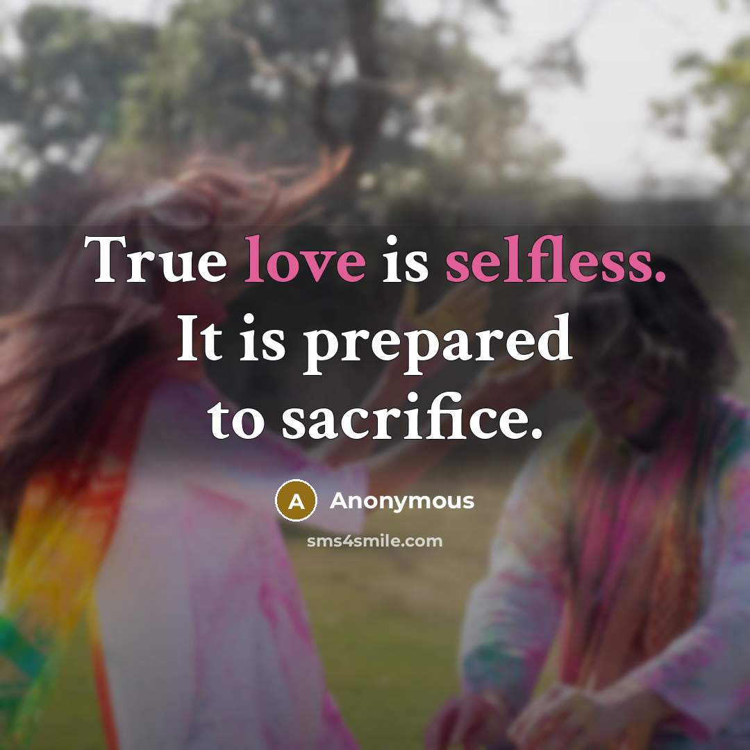 “True love is selfless. It is prepared to sacrifice.” quote by Anonymous