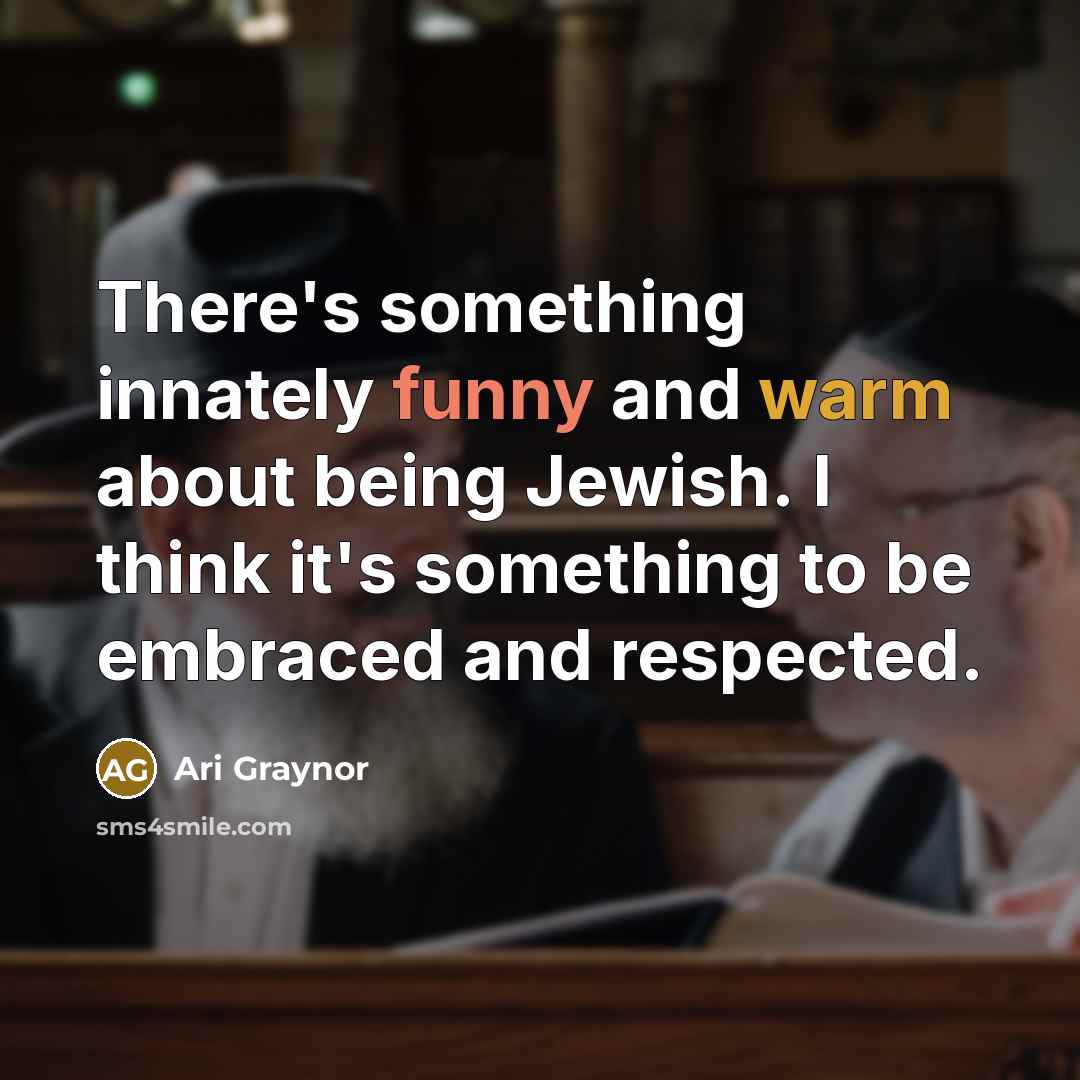 “There's something innately funny and warm about being Jewish. I think it's something to be embraced and respected.” quote by Ari Graynor