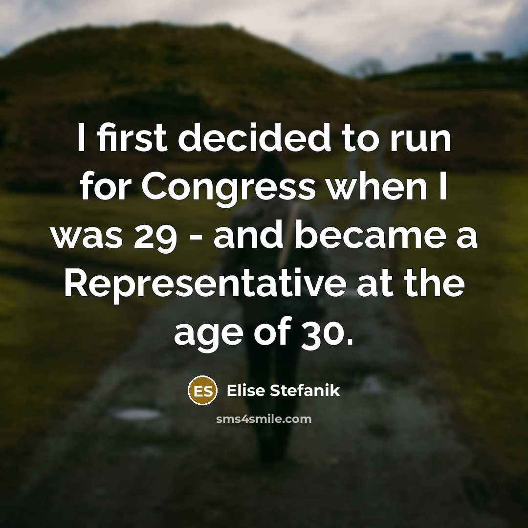 “I first decided to run for Congress when I was 29 - and became a Representative at the age of 30.” quote by Elise Stefanik