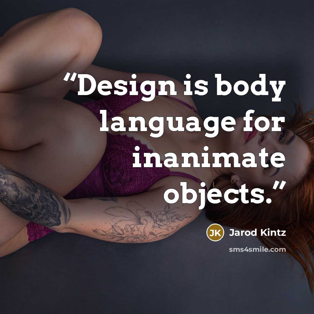 “Design is body language for inanimate objects.” quote by Jarod Kintz