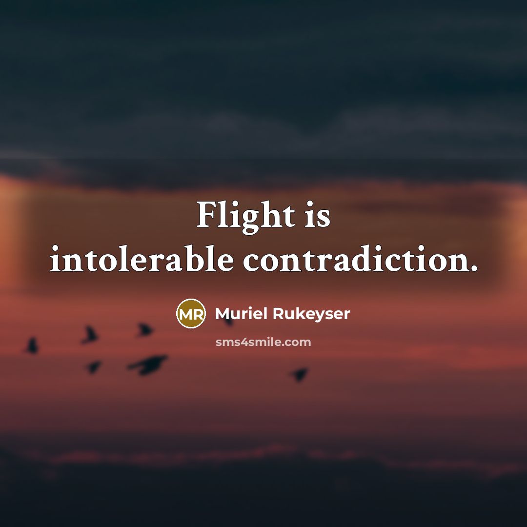 “Flight is intolerable contradiction.” quote by Muriel Rukeyser