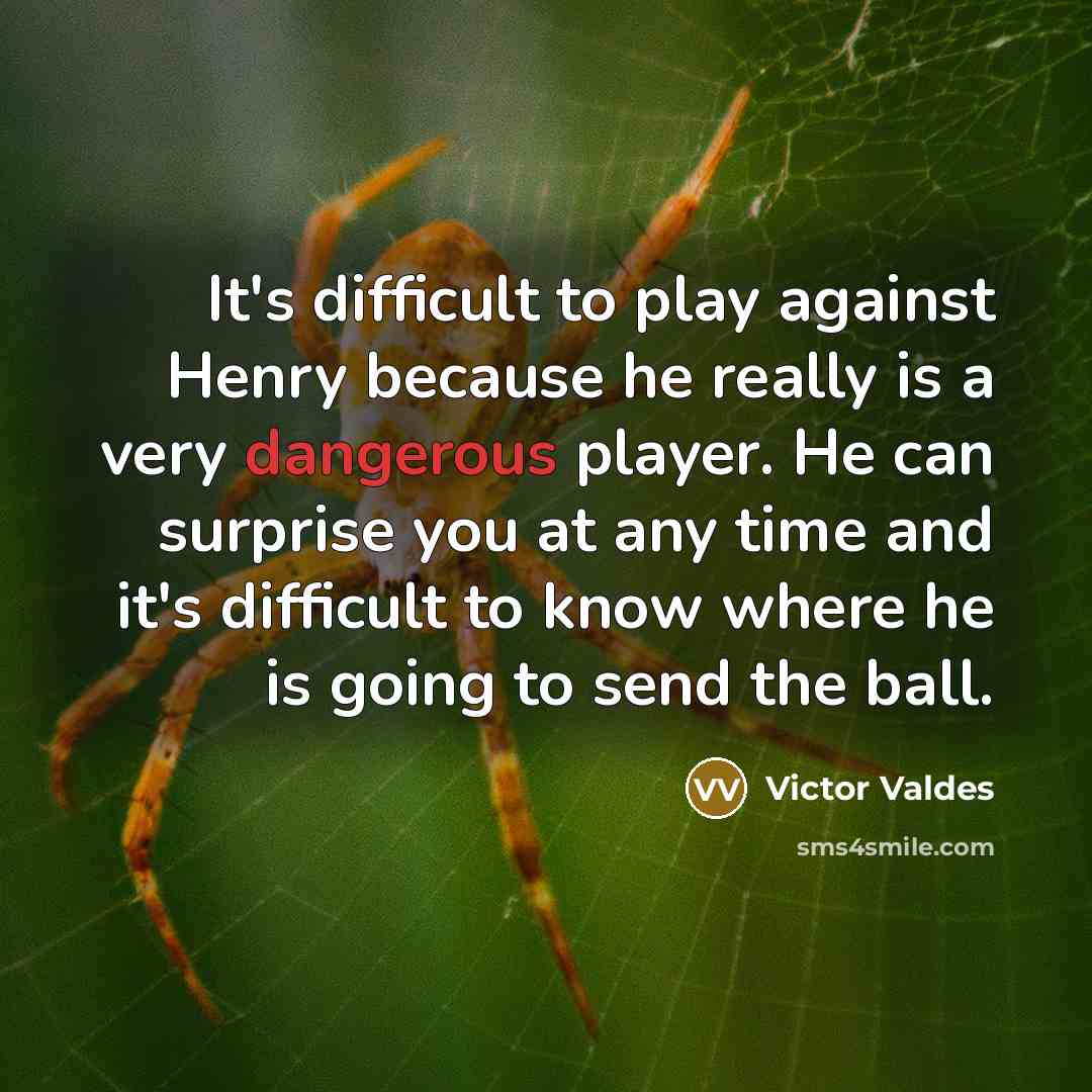 “It's difficult to play against Henry because he really is a very dangerous player. He can surprise you at any time and it's difficult to know where he is going to send the ball.” quote by Victor Valdes