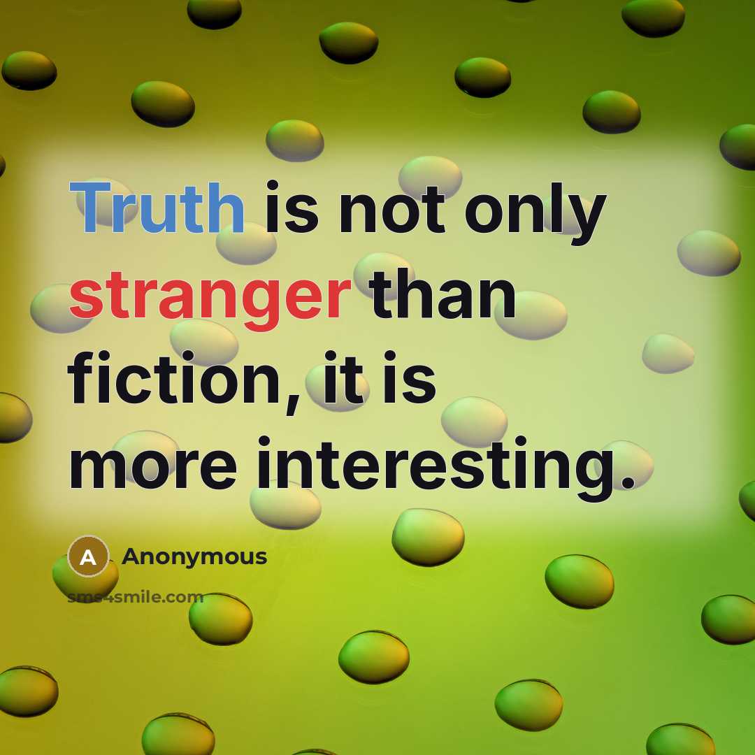 “Truth is not only stranger than fiction, it is more interesting.” quote by Anonymous