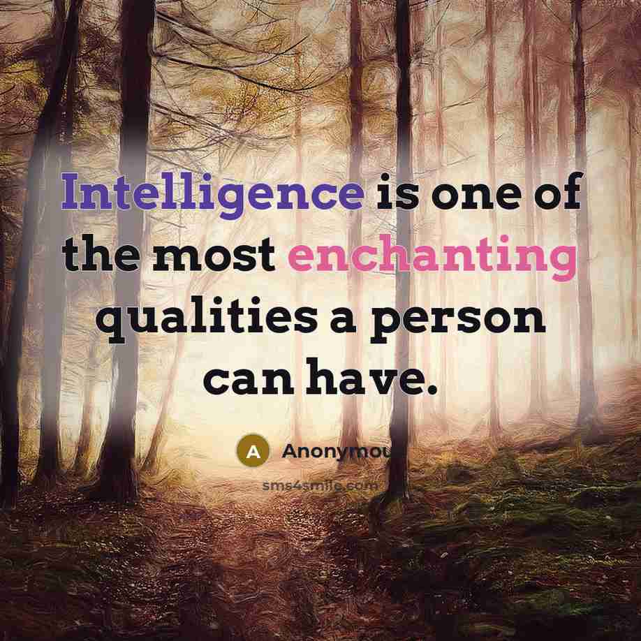 “Intelligence is one of the most enchanting qualities a person can have.” quote by Anonymous