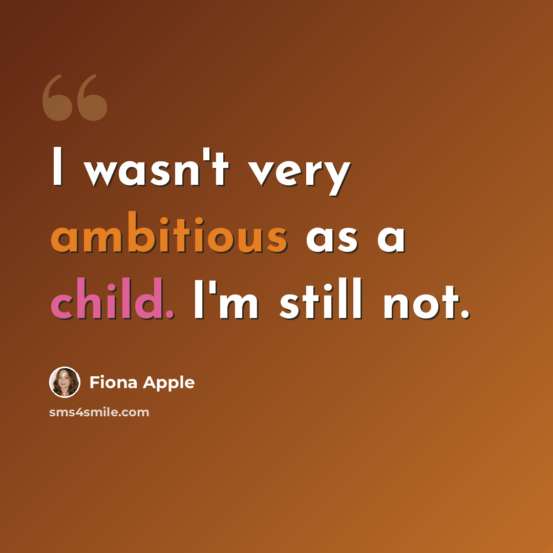 “I wasn't very ambitious as a child. I'm still not.” quote by Fiona Apple