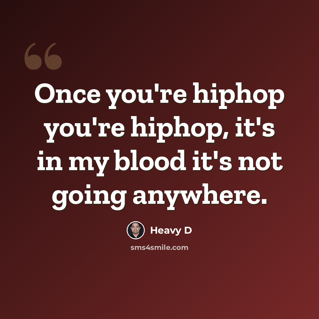 “Once you're hiphop you're hiphop, it's in my blood it's not going anywhere.” quote by Heavy D