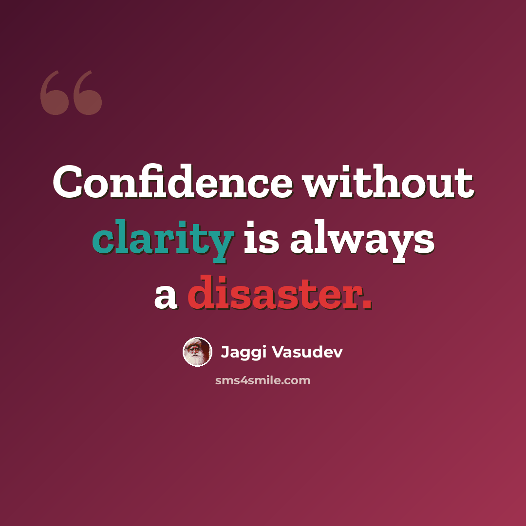 “Confidence without clarity is always a disaster.” quote by Jaggi Vasudev