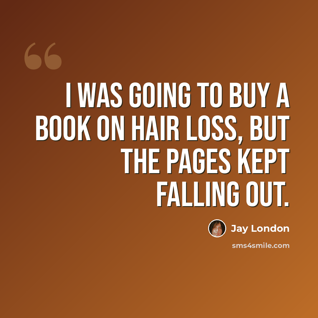 “I was going to buy a book on hair loss, but the pages kept falling out.” quote by Jay London