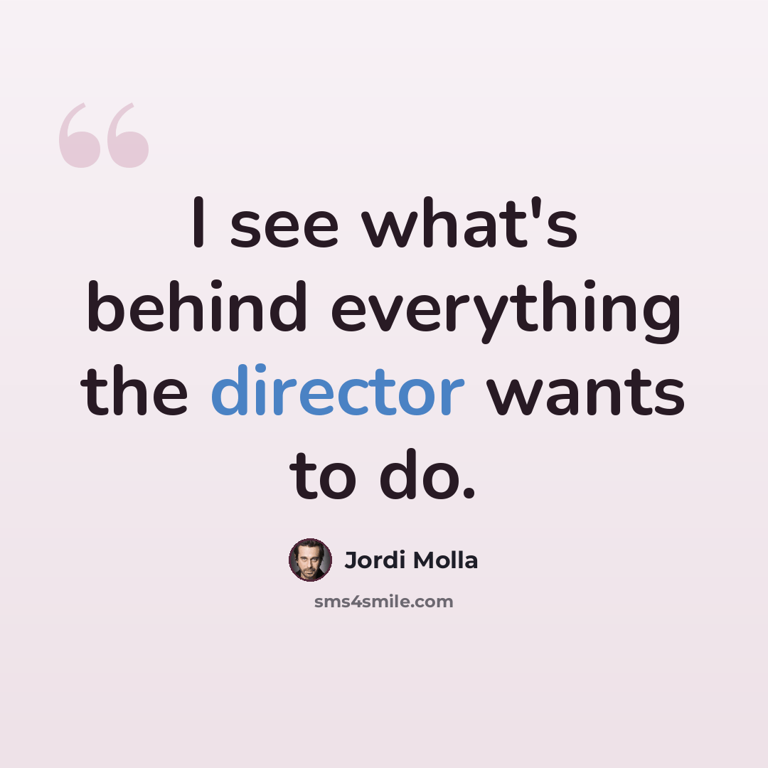 “I see what's behind everything the director wants to do.” quote by Jordi Molla