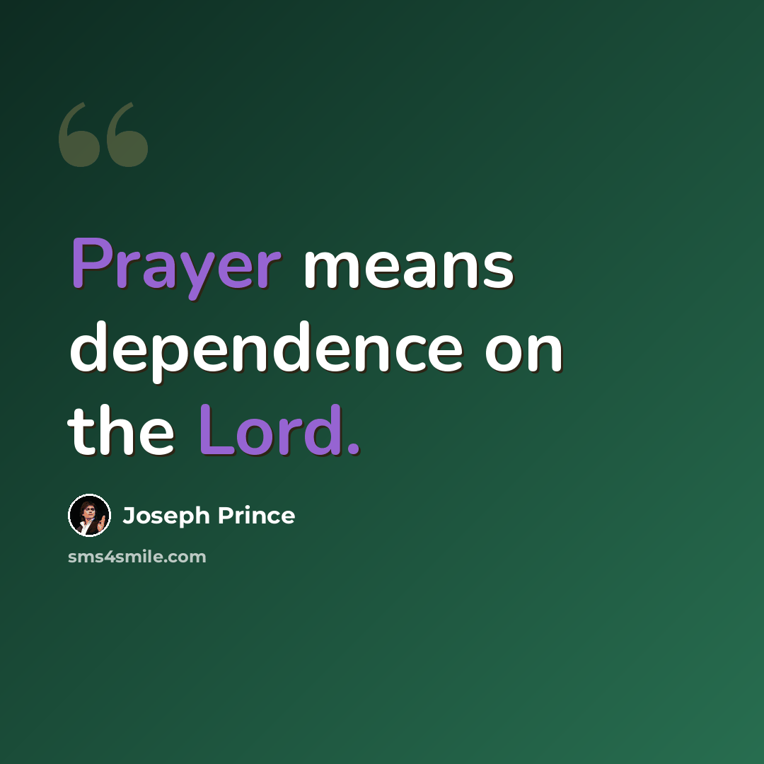 “Prayer means dependence on the Lord.” quote by Joseph Prince