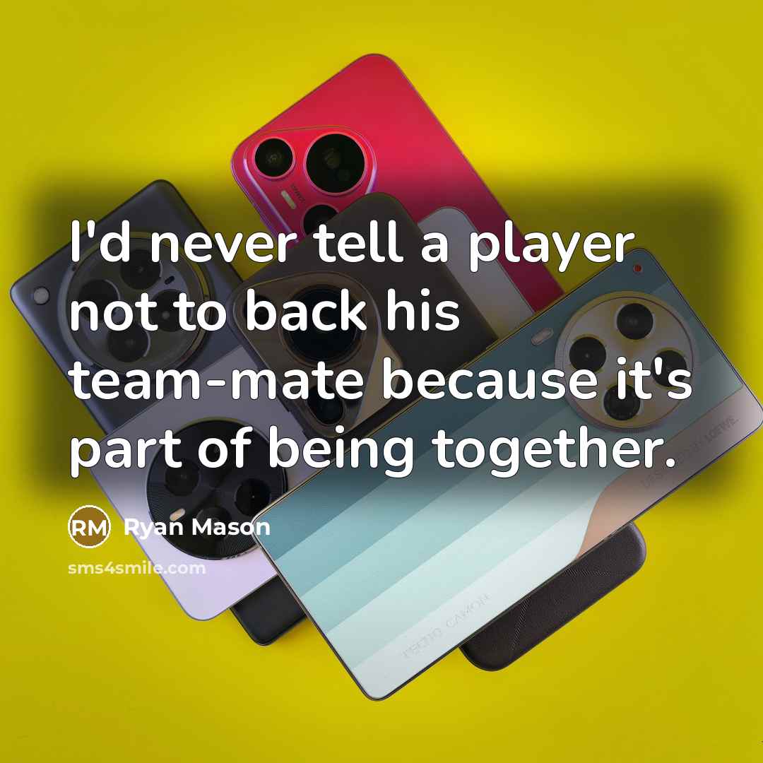 “I'd never tell a player not to back his team-mate because it's part of being together.” quote by Ryan Mason