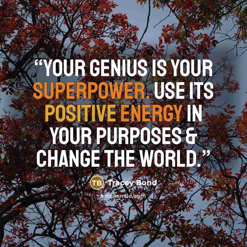 “Your genius is your superpower. Use its positive energy in your purposes & change the world.” quote by Tracey Bond