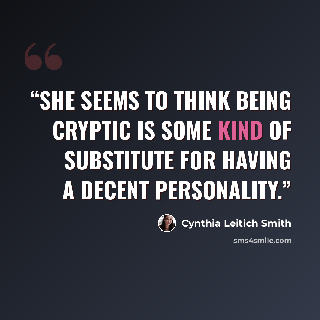 “She seems to think being cryptic is some kind of substitute for having a decent personality.” quote by Cynthia Leitich Smith