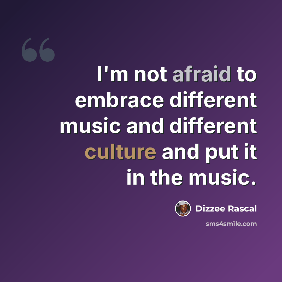 “I'm not afraid to embrace different music and different culture and put it in the music.” quote by Dizzee Rascal