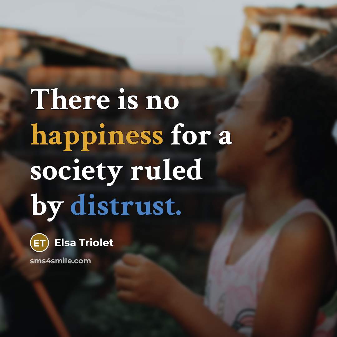 “There is no happiness for a society ruled by distrust.” quote by Elsa Triolet
