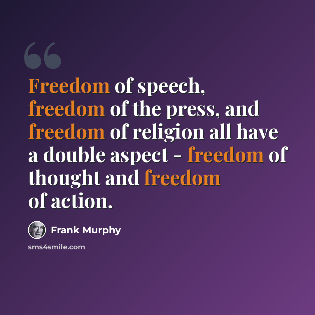 “Freedom of speech, freedom of the press, and freedom of religion all have a double aspect - freedom of thought and freedom of action.” quote by Frank Murphy