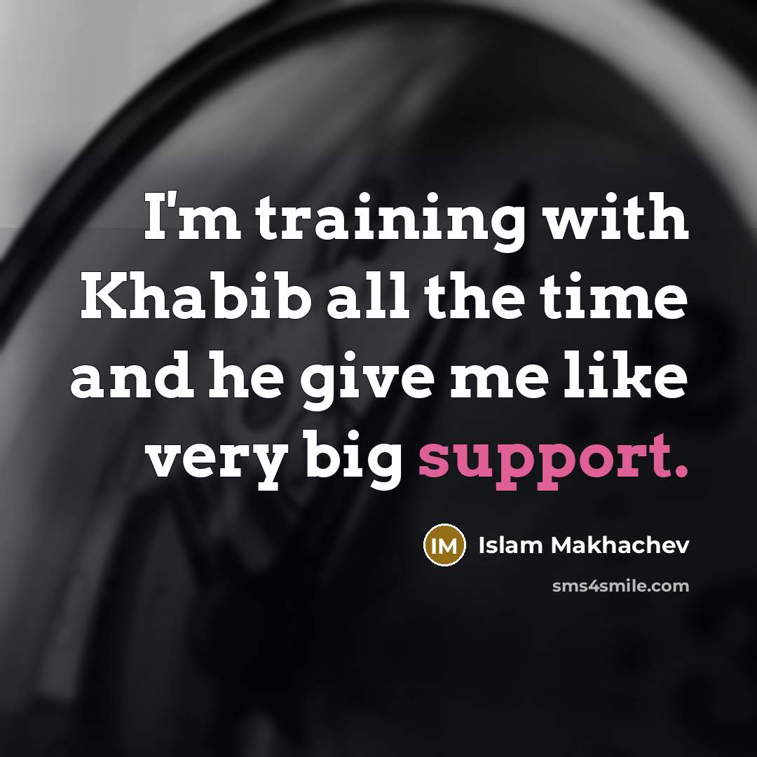 “I'm training with Khabib all the time and he give me like very big support.” quote by Islam Makhachev