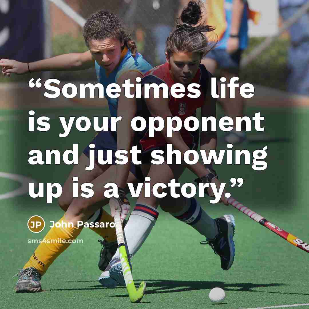 “Sometimes life is your opponent and just showing up is a victory.” quote by John Passaro