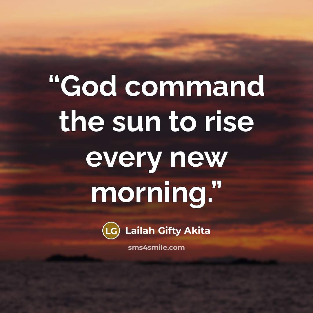 “God command the sun to rise every new morning.” quote by Lailah Gifty Akita