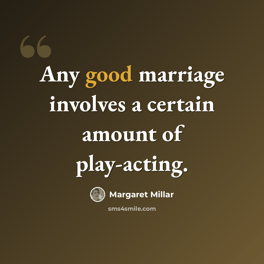 “Any good marriage involves a certain amount of play-acting.” quote by Margaret Millar