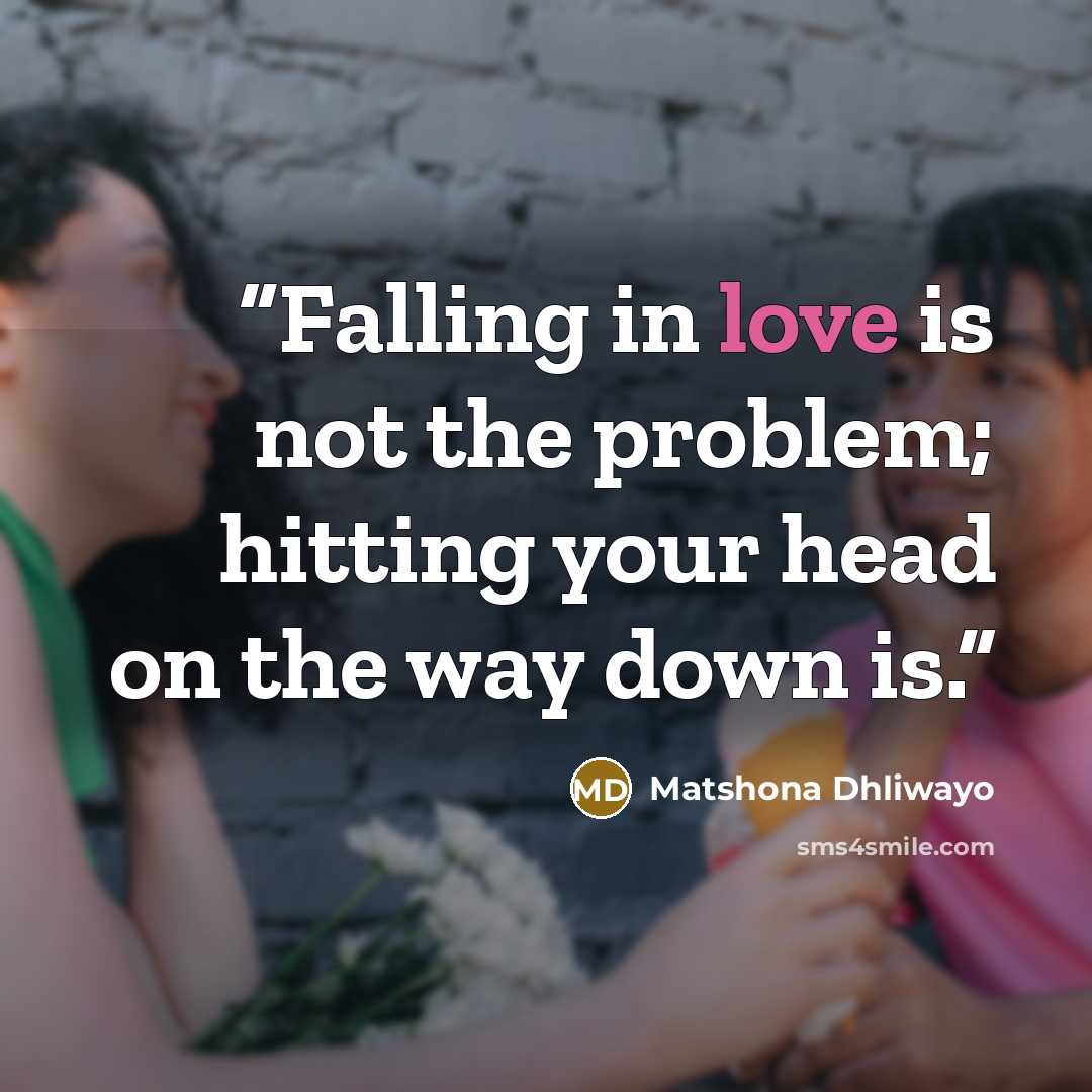 “Falling in love is not the problem; hitting your head on the way down is.” quote by Matshona Dhliwayo
