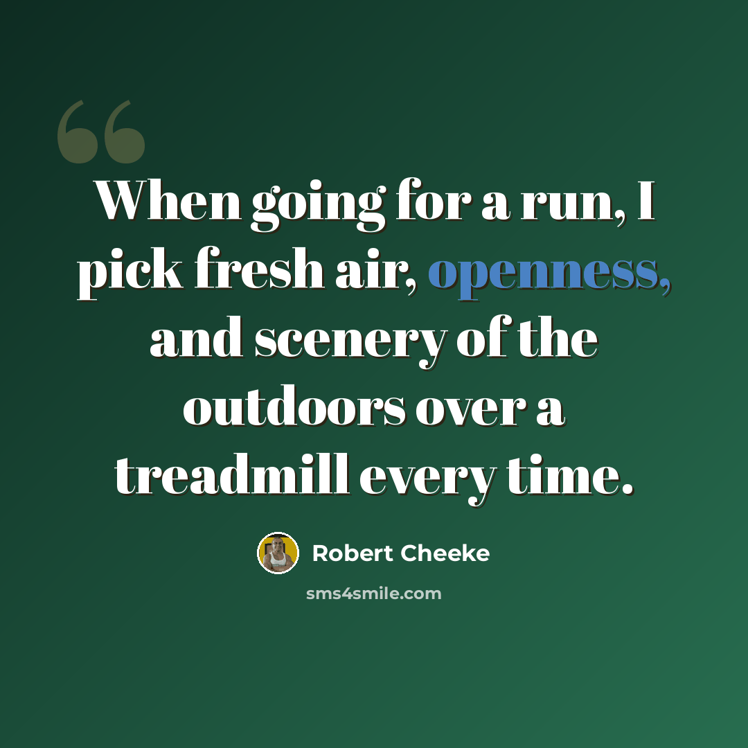 “When going for a run, I pick fresh air, openness, and scenery of the outdoors over a treadmill every time.” quote by Robert Cheeke