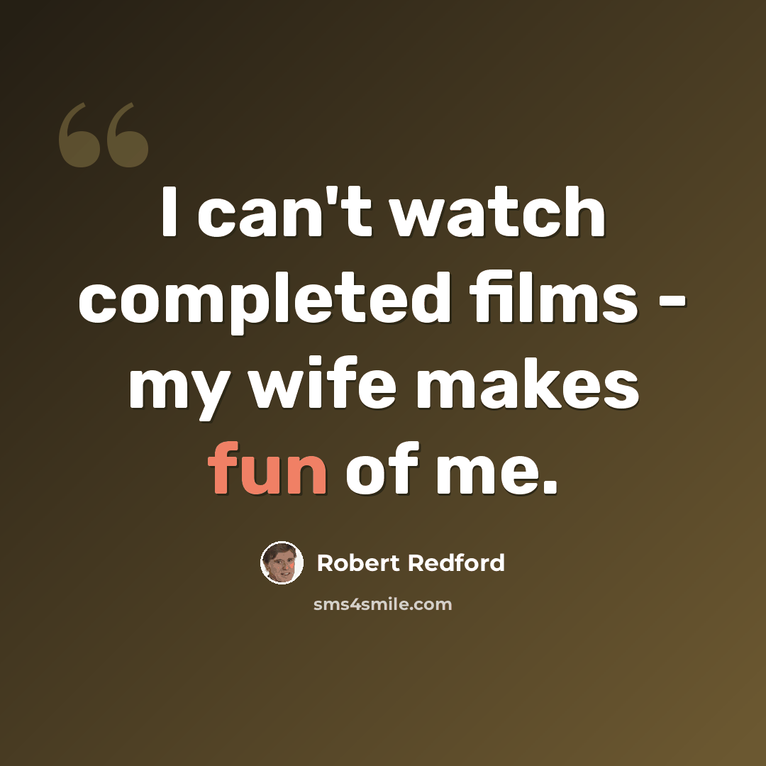 “I can't watch completed films - my wife makes fun of me.” quote by Robert Redford