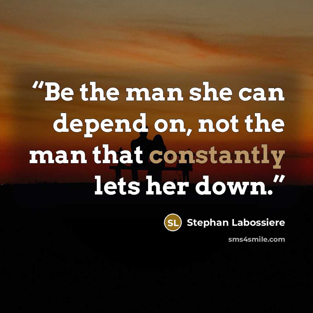 “Be the man she can depend on, not the man that constantly lets her down.” quote by Stephan Labossiere