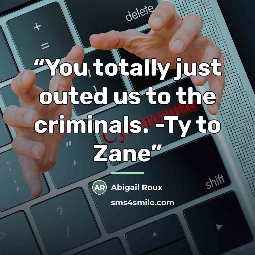 “You totally just outed us to the criminals. -Ty to Zane” quote by Abigail Roux