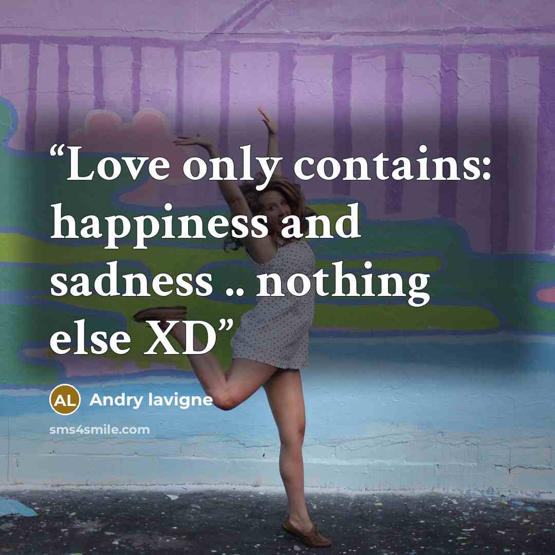 “Love only contains: happiness and sadness .. nothing else XD” quote by andry lavigne
