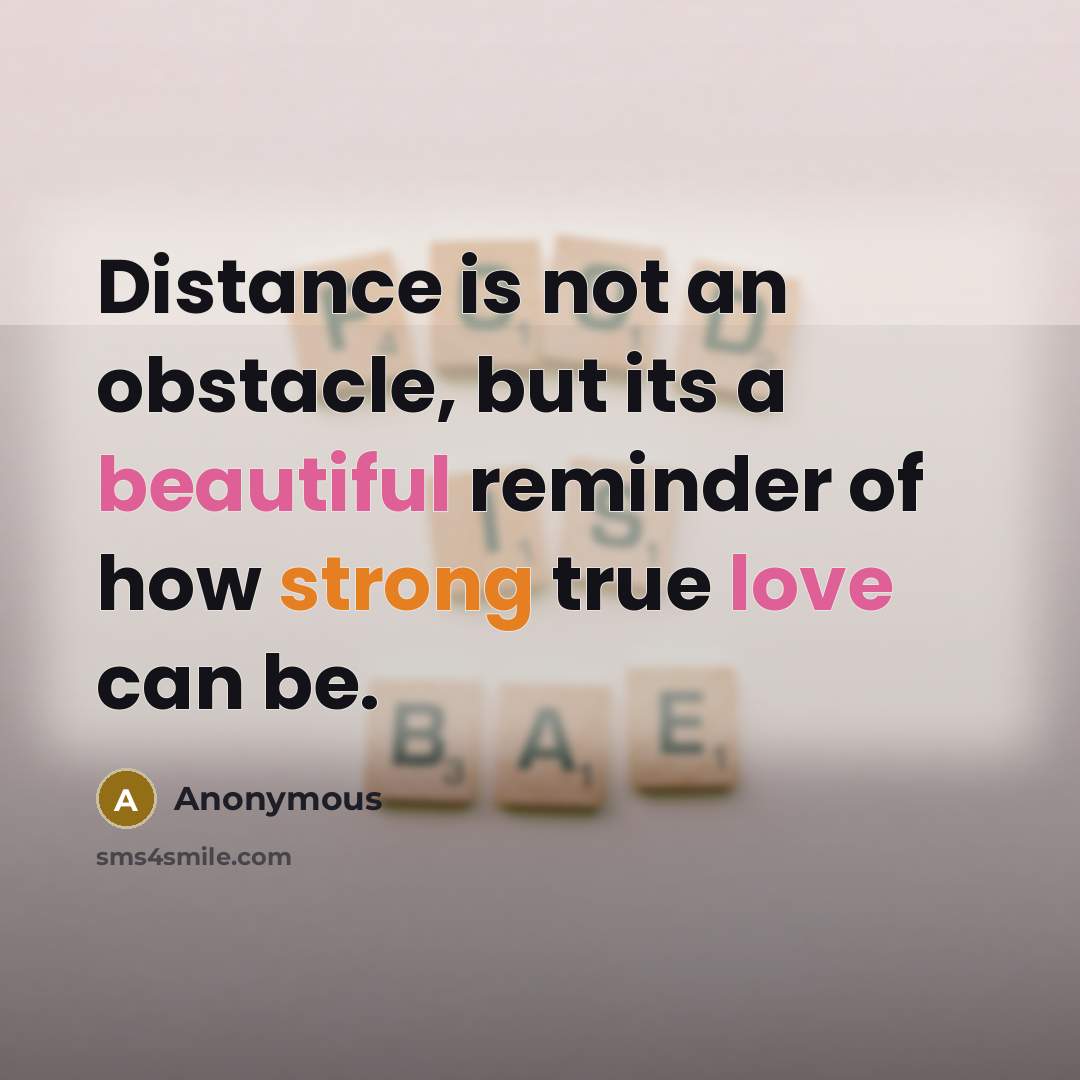 “Distance is not an obstacle, but its a beautiful reminder of how strong true love can be.” quote by Anonymous
