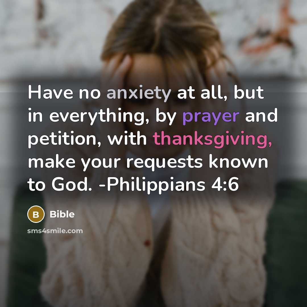 “Have no anxiety at all, but in everything, by prayer and petition, with thanksgiving, make your requests known to God. -Philippians 4:6” quote by Bible