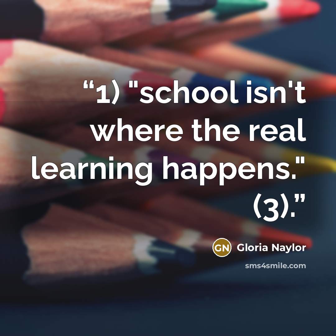 “1) "school isn't where the real learning happens." (3).” quote by Gloria Naylor