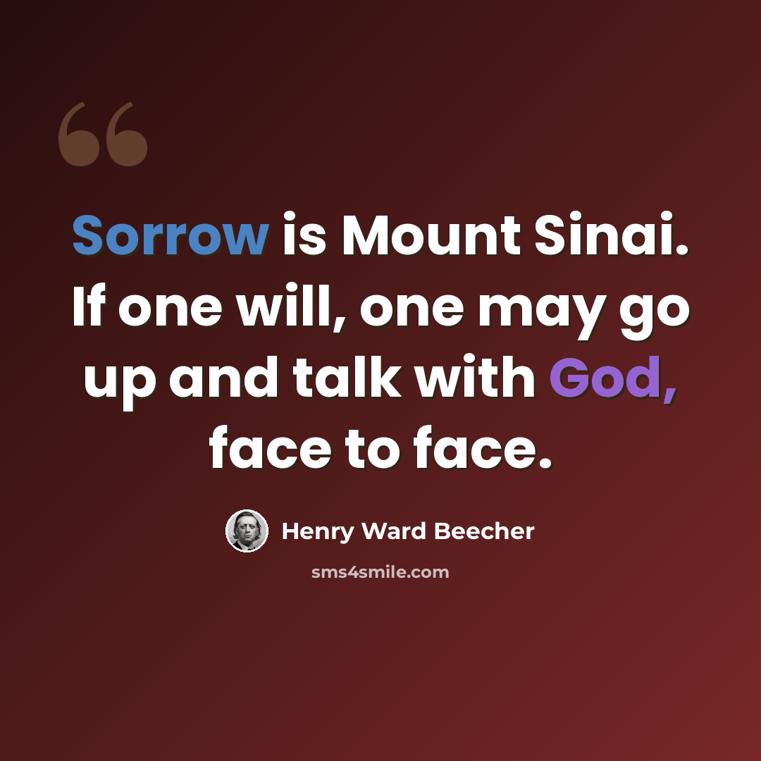 “Sorrow is Mount Sinai. If one will, one may go up and talk with God, face to face.” quote by Henry Ward Beecher