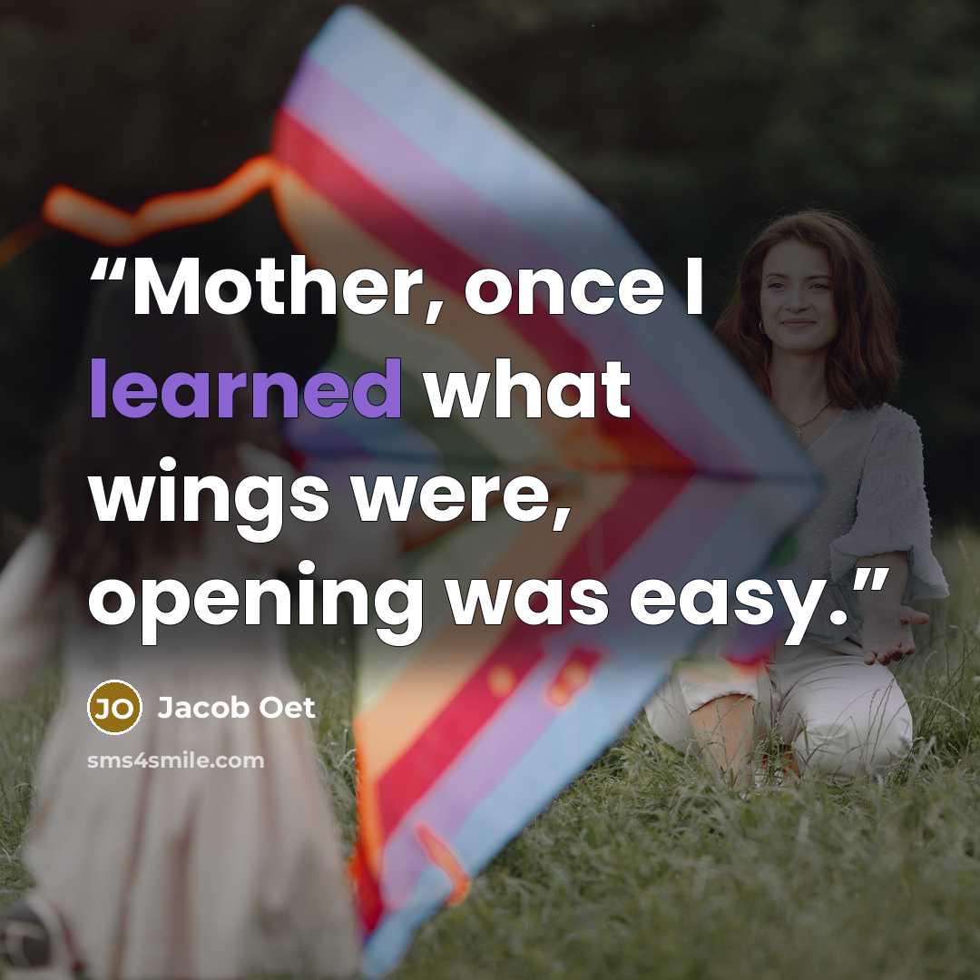 “Mother, once I learned what wings were, opening was easy.” quote by Jacob Oet