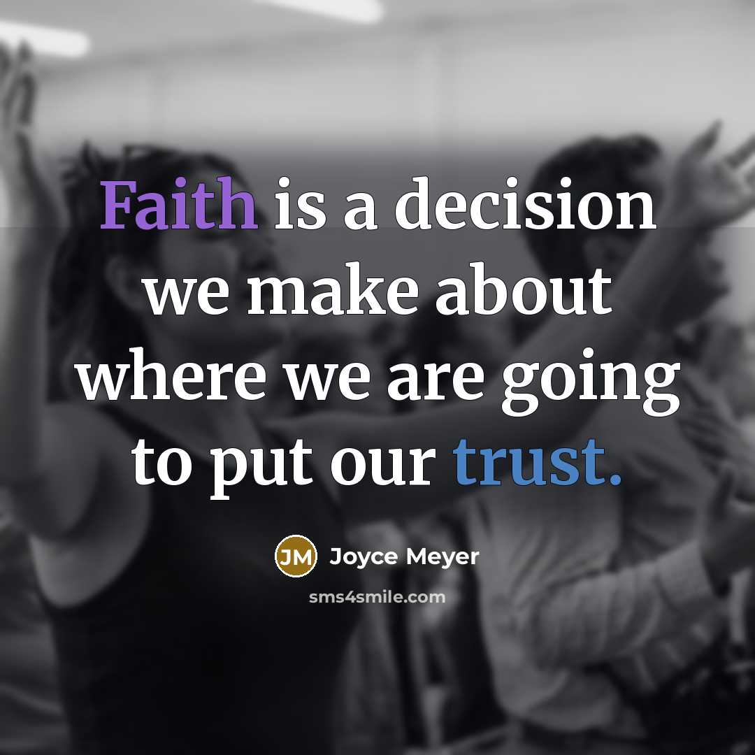 “Faith is a decision we make about where we are going to put our trust.” quote by Joyce Meyer