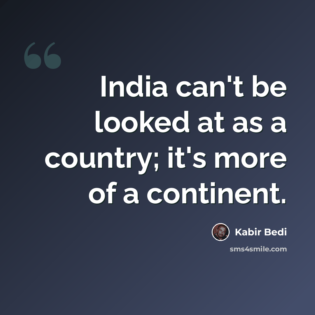 “India can't be looked at as a country; it's more of a continent.” quote by Kabir Bedi