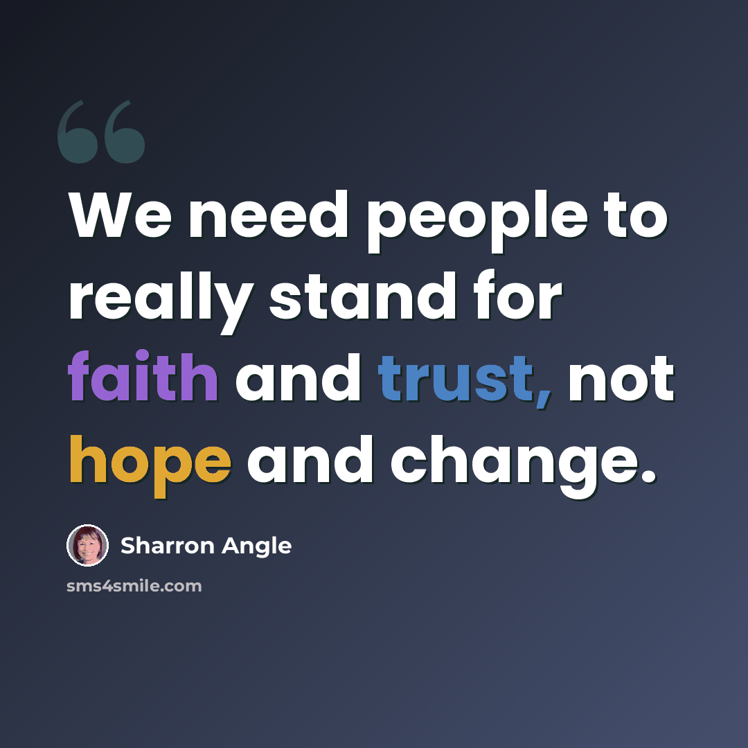 “We need people to really stand for faith and trust, not hope and change.” quote by Sharron Angle