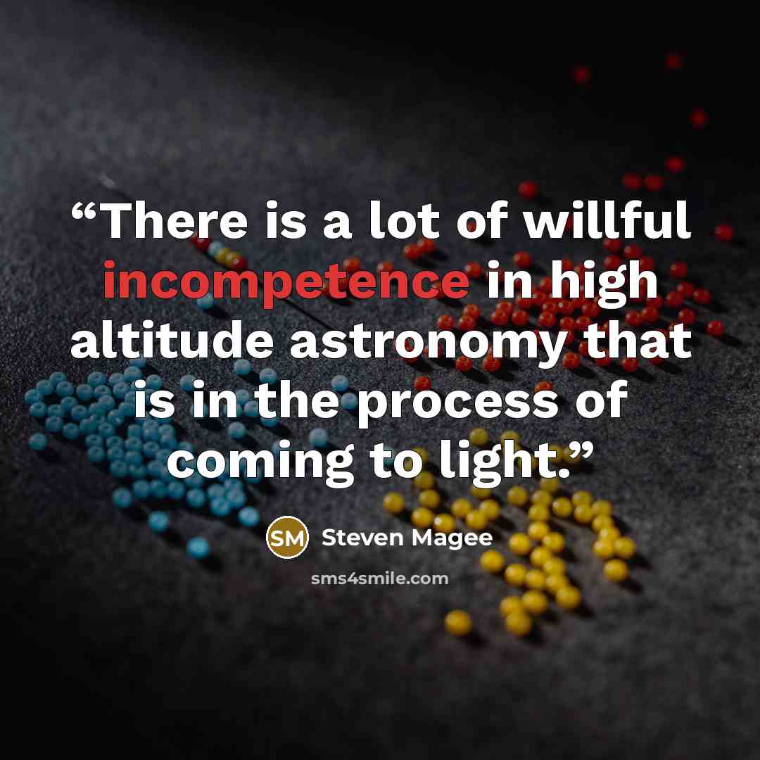 “There is a lot of willful incompetence in high altitude astronomy that is in the process of coming to light.” quote by Steven Magee