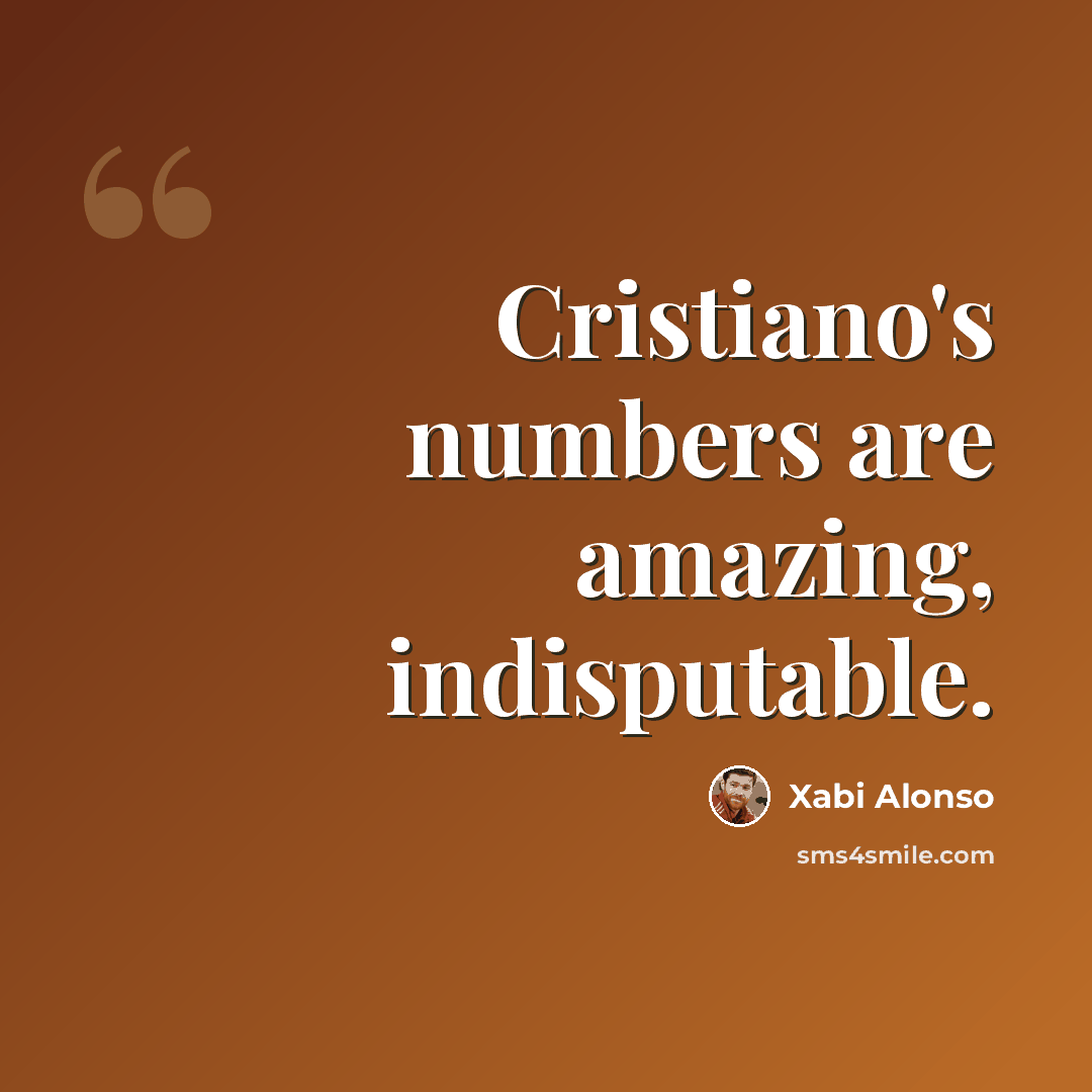 “Cristiano's numbers are amazing, indisputable.” quote by Xabi Alonso