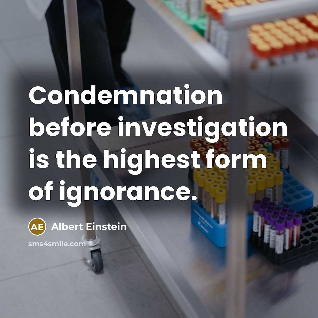 “Condemnation before investigation is the highest form of ignorance.” quote by Albert Einstein