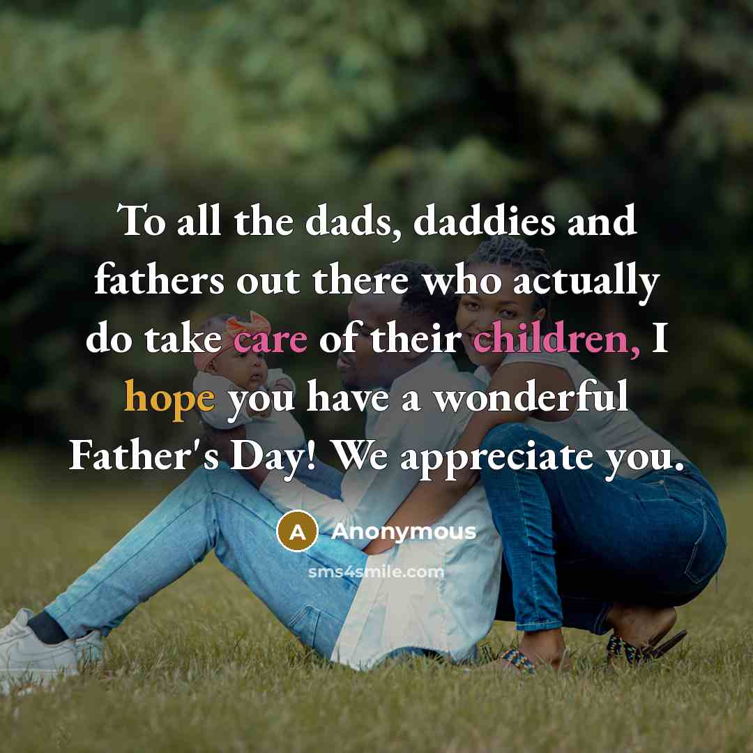 “To all the dads, daddies and fathers out there who actually do take care of their children, I hope you have a wonderful Father's Day! We appreciate you.” quote by Anonymous