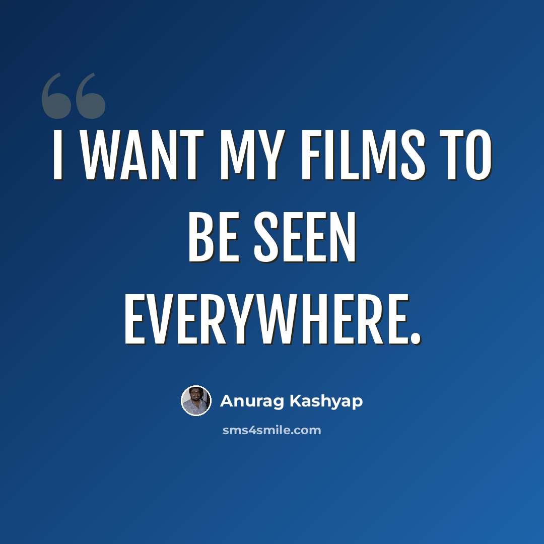 “I want my films to be seen everywhere.” quote by Anurag Kashyap
