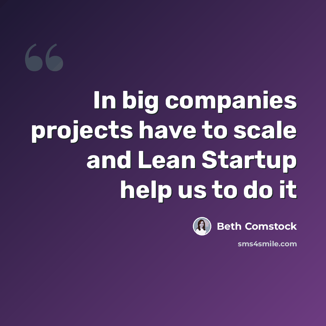 “In big companies projects have to scale and Lean Startup help us to do it” quote by Beth Comstock