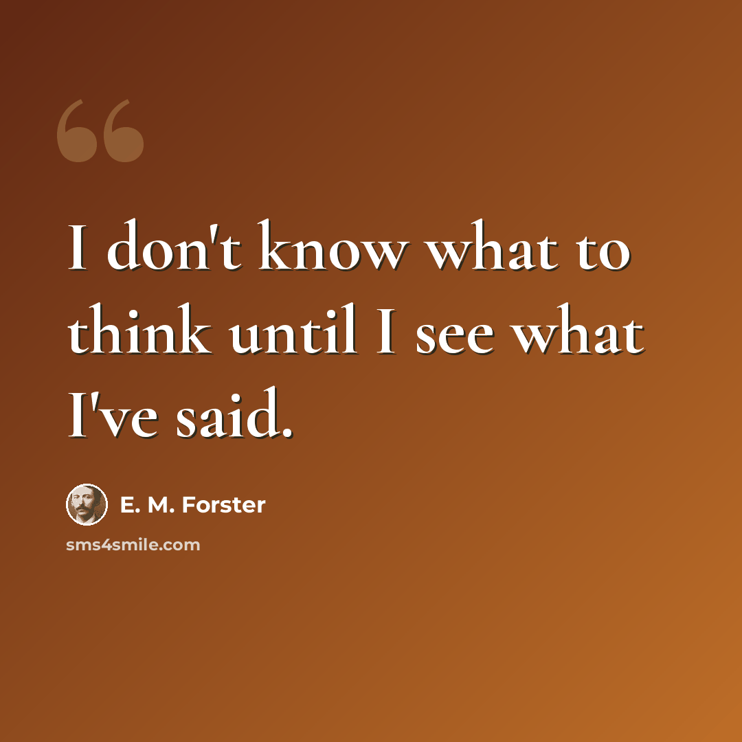 “I don't know what to think until I see what I've said.” quote by E. M. Forster